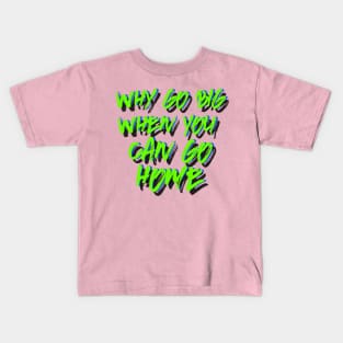 Why go big when you can go home Kids T-Shirt